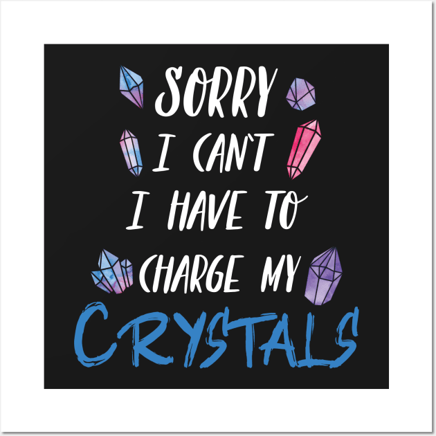 Sorry I Can't I Have To Charge My Crystals Wall Art by Eugenex